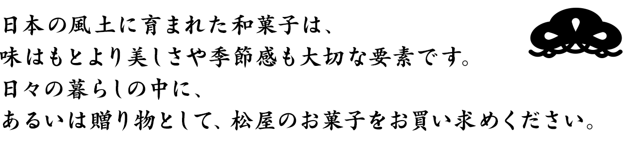日々の暮らしの中に、贈り物に。松屋のお菓子をどうぞ。